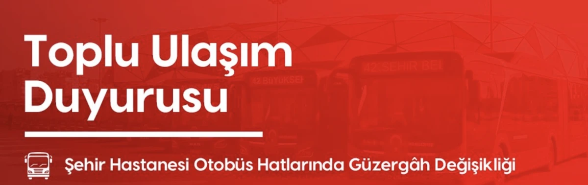 Şehir Hastanesi Otobüs Hatlarında Güzergâh Değişti!